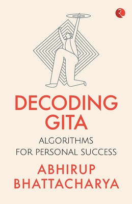 Decoding Gita: Algorithms for Personal Success - Bhattacharya, Abhirup