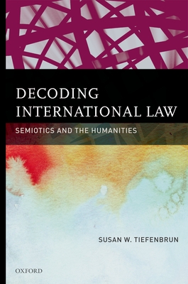 Decoding International Law: Semiotics and the Humanities - Tiefenbrun, Susan