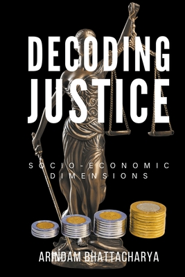 Decoding Justice: Socio-Economic Dimensions - Bhattacharya, Arindam