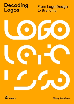 Decoding Logos: From LOGO Design to Branding - Shaoqiang, Wang (Editor)