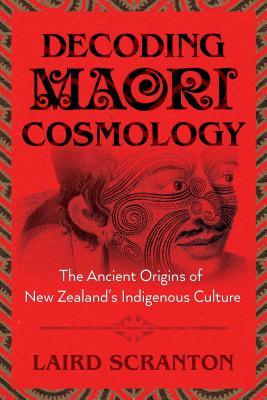 Decoding Maori Cosmology: The Ancient Origins of New Zealand's Indigenous Culture - Scranton, Laird