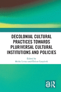 Decolonial Cultural Practices Towards Pluriversal Cultural Institutions and Policies