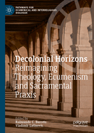 Decolonial Horizons: Reimagining Theology, Ecumenism and Sacramental Praxis