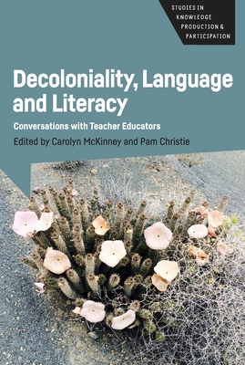 Decoloniality, Language and Literacy: Conversations with Teacher Educators - McKinney, Carolyn (Editor), and Christie, Pam (Editor)