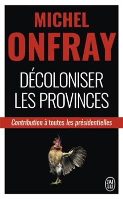 Decoloniser les provinces: contribution  a toutes presidentielles - Onfray, Michel