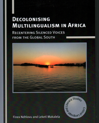 Decolonising Multilingualism in Africa: Recentering Silenced Voices from the Global South - Ndhlovu, Finex, and Makalela, Leketi