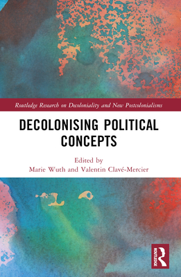 Decolonising Political Concepts - Clav-Mercier, Valentin (Editor), and Wuth, Marie (Editor)