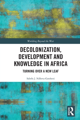Decolonization, Development and Knowledge in Africa: Turning Over a New Leaf - Ndlovu-Gatsheni, Sabelo J