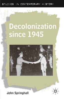 Decolonization since 1945: The Collapse of European Overseas Empires - Springhall, John