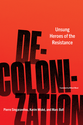 Decolonization: Unsung Heroes of the Resistance - Singaravlou, Pierre, and Misk, Karim, and Ball, Marc