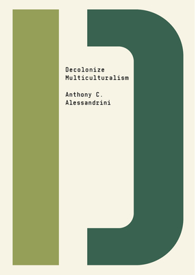 Decolonize Multiculturalism - Alessandrini, Anthony C, and Shringarpure, Bhakti (Editor)