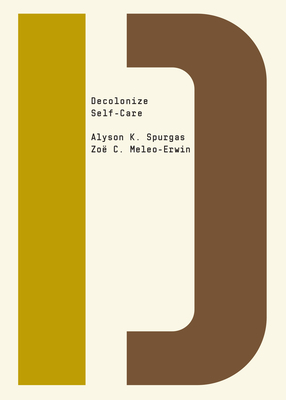 Decolonize Self-Care - Spurgas, Alyson K, and Meleo-Erwin, Zo C, and Shringarpure, Bhakti (Editor)