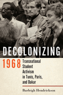 Decolonizing 1968: Transnational Student Activism in Tunis, Paris, and Dakar