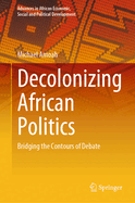 Decolonizing African Politics: Bridging the Contours of Debate