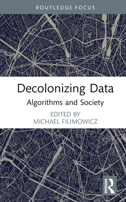 Decolonizing Data: Algorithms and Society - Filimowicz, Michael (Editor)