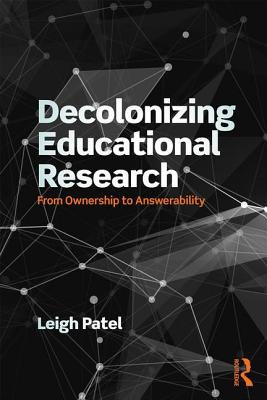 Decolonizing Educational Research: From Ownership to Answerability - Patel, Leigh