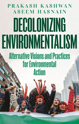 Decolonizing Environmentalism: Alternative Visions and Practices of Environmental Action - Kashwan, Prakash, and Hasnain, Aseem