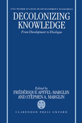Decolonizing Knowledge: From Development to Dialogue - Apffel-Marglin, Frdrique (Editor), and Marglin, Stephen A (Editor)