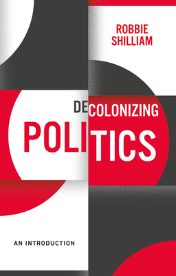 Decolonizing Politics: An Introduction - Shilliam, Robbie