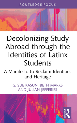 Decolonizing Study Abroad through the Identities of Latinx Students: A Manifesto to Reclaim Identities and Heritage - Kasun, G Sue, and Marks, Beth, and Jefferies, Julin