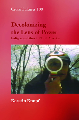 Decolonizing the Lens of Power: Indigenous Films in North America - Knopf, Kerstin