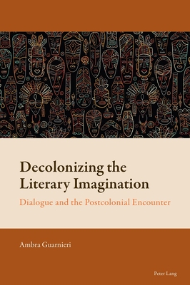 Decolonizing the Literary Imagination: Dialogue and the Postcolonial Encounter - Mussgnug, Florian (Series edited by), and Guarnieri, Ambra