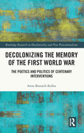 Decolonizing the Memory of the First World War: The Poetics and Politics of Centenary Interventions