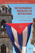 Decolonizing Theology in Revolution: A Critical Retrieval of Sergio Arces Theological Thought