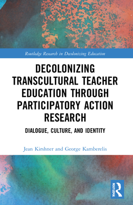 Decolonizing Transcultural Teacher Education through Participatory Action Research: Dialogue, Culture, and Identity - Kirshner, Jean, and Kamberelis, George