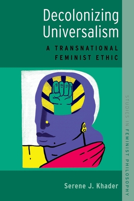 Decolonizing Universalism: A Transnational Feminist Ethic - Khader, Serene J