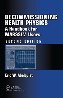 Decommissioning Health Physics: A Handbook for MARSSIM Users, Second Edition - Abelquist, Eric W