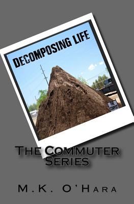 Decomposing Life: The Commuter Series - O'Hara, Mary