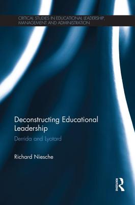 Deconstructing Educational Leadership: Derrida and Lyotard - Niesche, Richard