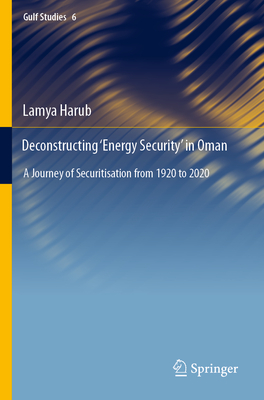 Deconstructing 'Energy Security' in Oman: A Journey of Securitisation from 1920 to 2020 - Harub, Lamya
