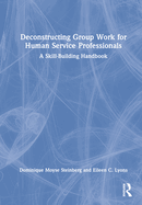 Deconstructing Group Work for Human Service Professionals: A Skill-Building Handbook