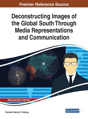 Deconstructing Images of the Global South Through Media Representations and Communication - Endong, Floribert Patrick C (Editor)