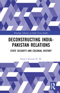 Deconstructing India-Pakistan Relations: State Security and Colonial History