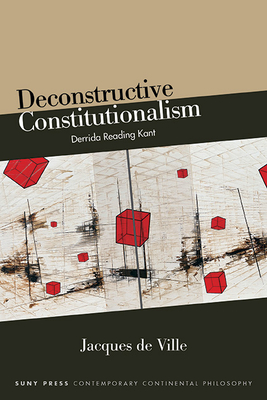 Deconstructive Constitutionalism: Derrida Reading Kant - de Ville, Jacques