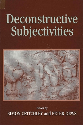 Deconstructive Subjectivities - Critchley, Simon (Editor), and Dews, Peter (Editor)