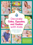 Decorate Cakes, Cupcakes, and Cookies with Kids: Techniques, Projects, and Party Plans for Teaching Kids, Teens, and Tots