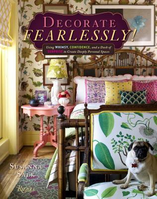 Decorate Fearlessly: Using Whimsy, Confidence, and a Dash of Surprise to Create Deeply Personal Spaces - Salk, Susanna