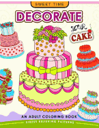 Decorate Your Cake: An Adult Coloring Book Design You Own Cake and Cupcake !!