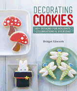 Decorating Cookies: 60+ Designs for Holidays, Celebrations & Everyday