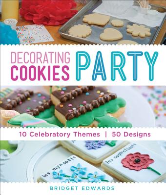 Decorating Cookies Party: 10 Celebratory Themes * 50 Designs - Edwards, Bridget