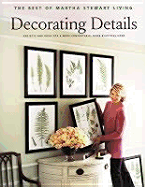 Decorating Details: Projects and Ideas for a More Comfortable, More Beautiful Home: The Best of Martha Stewart Living - Stewart, Martha