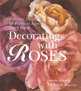 Decorating with Roses: Patterns, Petals & Prints to Adorn Every Room - Larmoth, Jeanine, and Victoria Magazine, and The Editors of Victoria Magazine