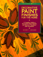 Decorative Paint Finishes for the Home: A Complete Guide to Decorative Paint Finishes for Interiors, Furniture and Acce Ssories