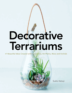 Decorative Terrariums: 47 Beautiful Ideas Created with Succulents, Air Plants, Moss and Orchids