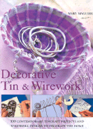 Decorative Tin & Wirework: 100 Contemporary Tincraft Projects and Wirework Designs to Decorate the Home - Maguire, Mary, Dr.
