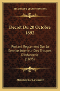Decret Du 20 Octobre 1892: Portant Reglement Sur Le Service Interieur Des Troupes D'Infanterie (1895)